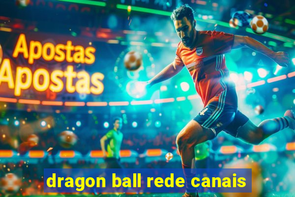 dragon ball rede canais